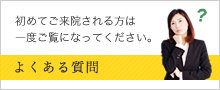 初めてご来院される方は一度ご覧になってください。よくある質問